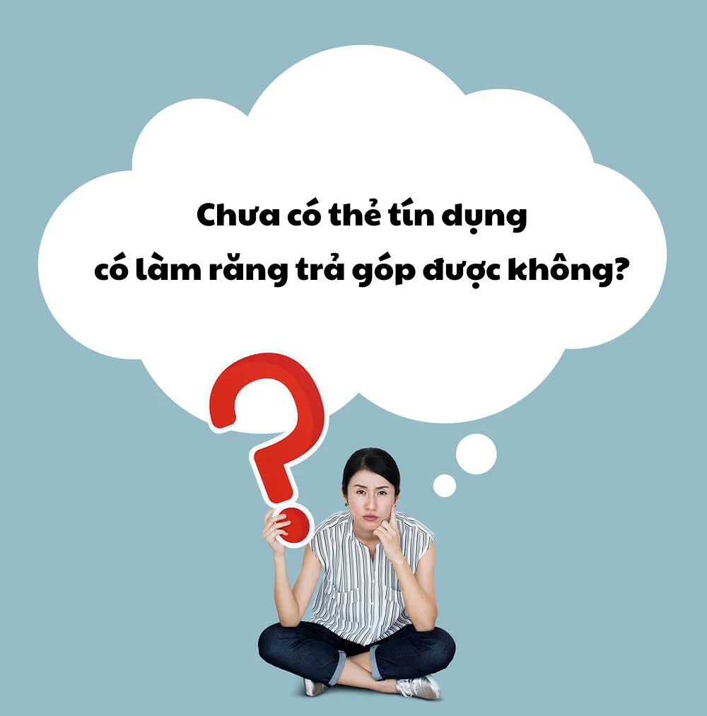 Chưa có thẻ tín dụng có làm răng trả góp được không