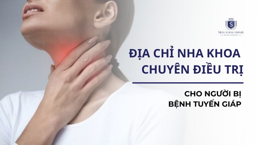 Địa chỉ nha khoa chuyên điều trị cho người bị bệnh tuyến giáp?