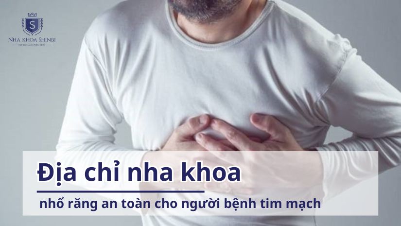 Địa chỉ nha khoa nhổ răng an toàn cho người bệnh tim mạch