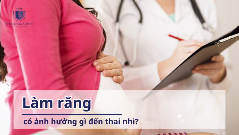 Làm răng có ảnh hưởng gì đến thai nhi?