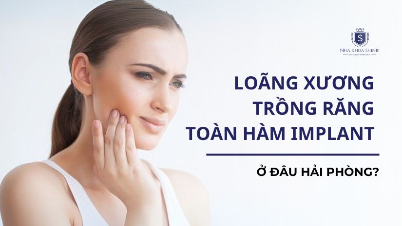 Loãng xương trồng răng toàn hàm Implant ở đâu Hải Phòng?