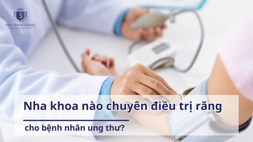 Nha khoa nào chuyên điều trị răng cho bệnh nhân ung thư?