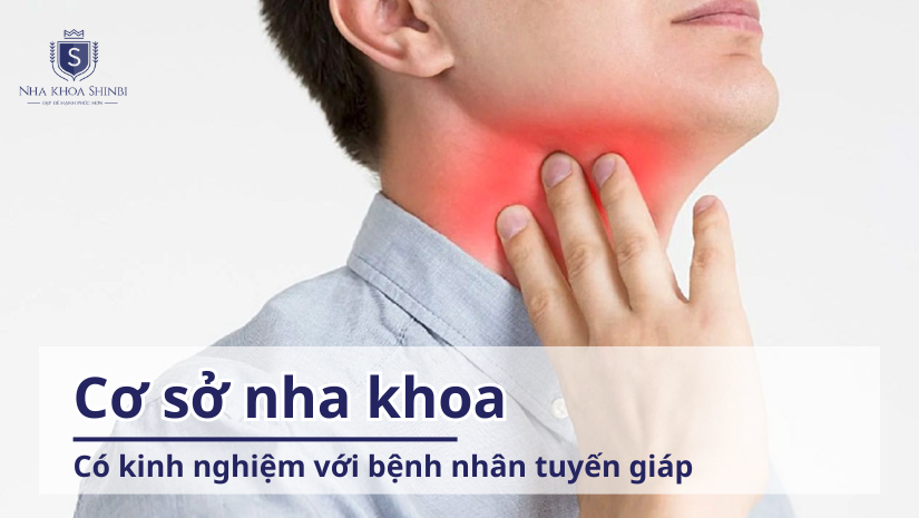 Cơ sở nha khoa có kinh nghiệm với bệnh nhân tuyến giáp