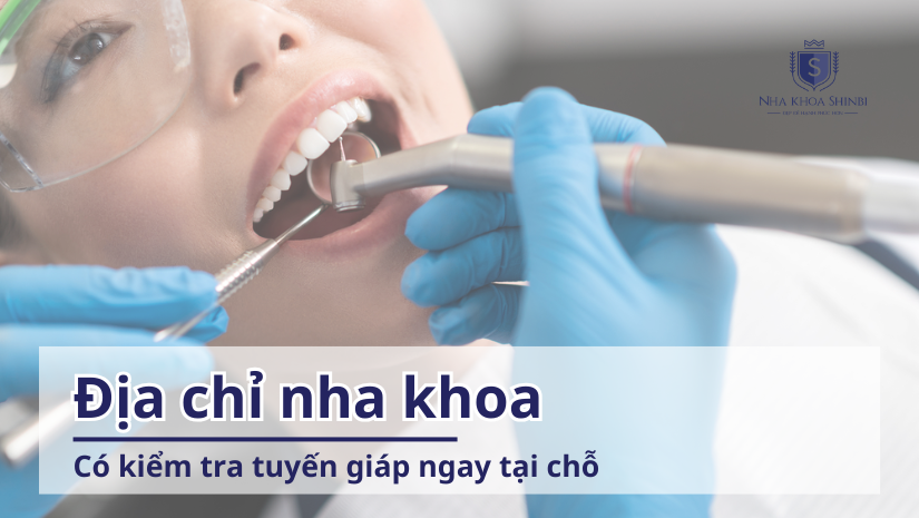Địa chỉ nha khoa có kiểm tra tuyến giáp ngay tại chỗ