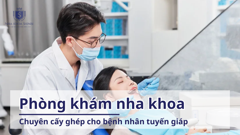 Phòng khám nha khoa chuyên cấy ghép cho bệnh nhân tuyến giáp