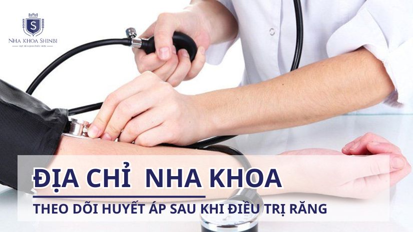 Địa chỉ nha khoa nào theo dõi huyết áp sau khi điều trị răng