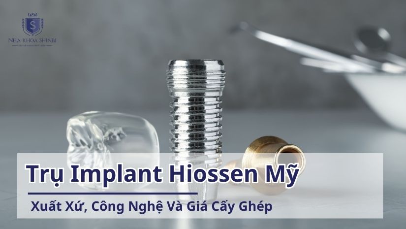 Trụ Implant Hiossen Mỹ: Xuất Xứ, Công Nghệ và Giá Cấy Ghép