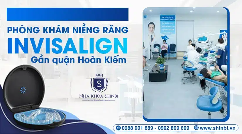 Niềng răng gần đây: Phòng khám chuyên sâu Invisalign quận Hoàn Kiếm