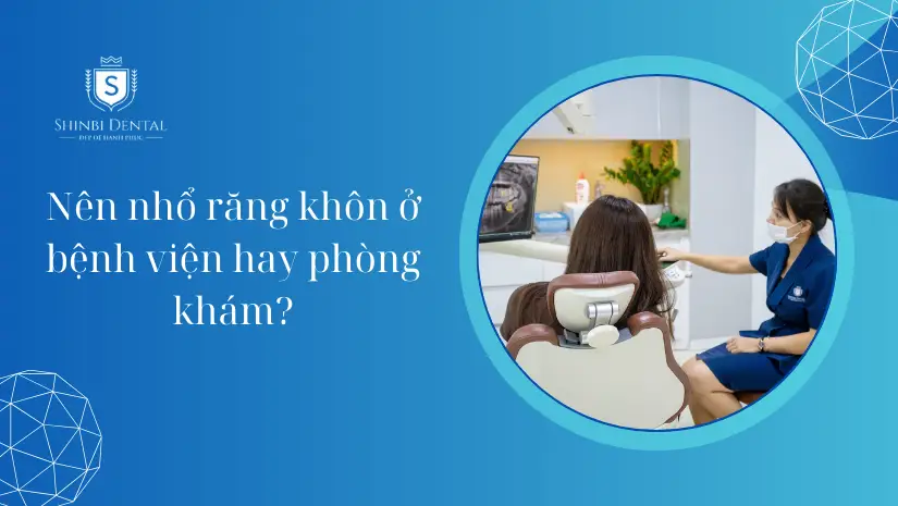 Nên nhổ răng khôn ở bệnh viện hay phòng khám tư nhân?